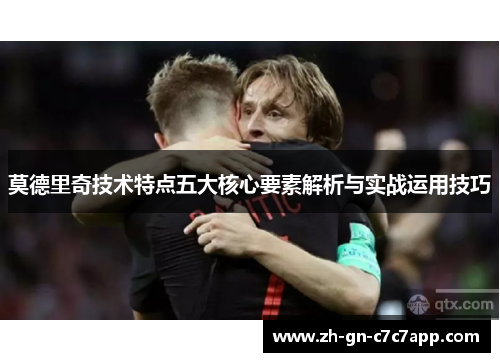 莫德里奇技术特点五大核心要素解析与实战运用技巧