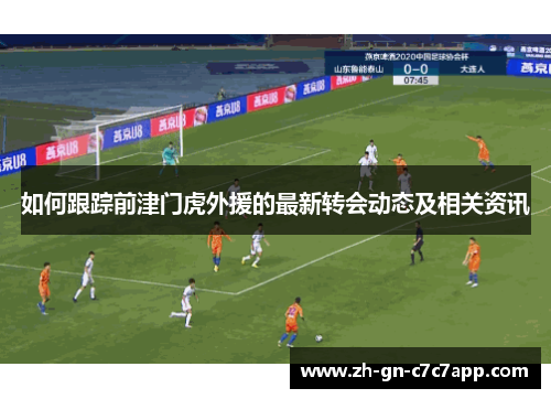 如何跟踪前津门虎外援的最新转会动态及相关资讯