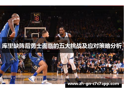 库里缺阵后勇士面临的五大挑战及应对策略分析 库里缺阵后勇士面临的五大挑战及应对策略分析