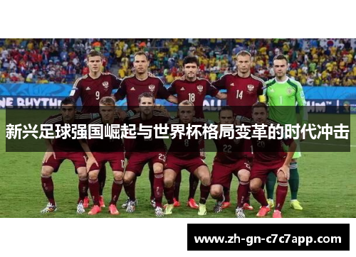 新兴足球强国崛起与世界杯格局变革的时代冲击 新兴足球强国崛起与世界杯格局变革的时代冲击