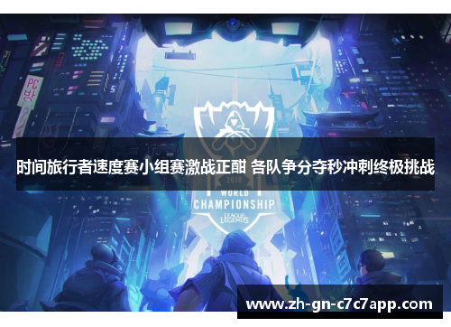 时间旅行者速度赛小组赛激战正酣 各队争分夺秒冲刺终极挑战 时间旅行者速度赛小组赛激战正酣 各队争分夺秒冲刺终极挑战