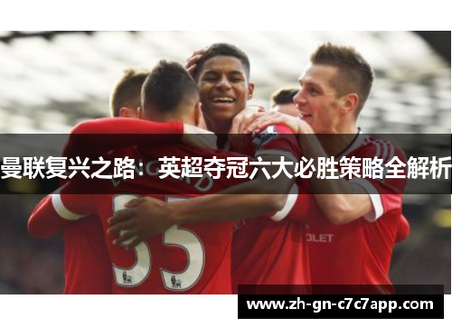 曼联复兴之路:英超夺冠六大必胜策略全解析 曼联复兴之路:英超夺冠六大必胜策略全解析