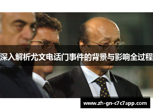 深入解析尤文电话门事件的背景与影响全过程 深入解析尤文电话门事件的背景与影响全过程