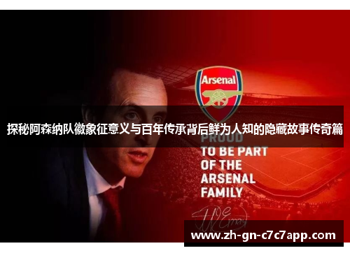 探秘阿森纳队徽象征意义与百年传承背后鲜为人知的隐藏故事传奇篇 探秘阿森纳队徽象征意义与百年传承背后鲜为人知的隐藏故事传奇篇