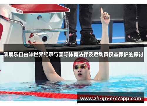 潘展乐自由泳世界纪录与国际体育法律及运动员权益保护的探讨 潘展乐自由泳世界纪录与国际体育法律及运动员权益保护的探讨