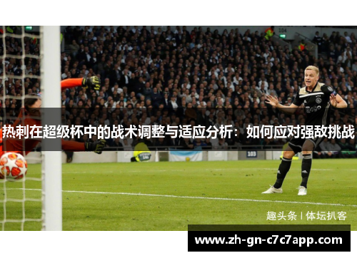 热刺在超级杯中的战术调整与适应分析:如何应对强敌挑战 热刺在超级杯中的战术调整与适应分析:如何应对强敌挑战