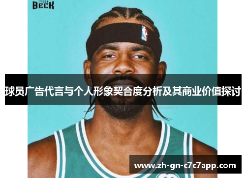 球员广告代言与个人形象契合度分析及其商业价值探讨 球员广告代言与个人形象契合度分析及其商业价值探讨