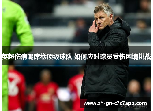 英超伤病潮席卷顶级球队 如何应对球员受伤困境挑战 英超伤病潮席卷顶级球队 如何应对球员受伤困境挑战