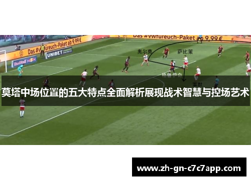 莫塔中场位置的五大特点全面解析展现战术智慧与控场艺术