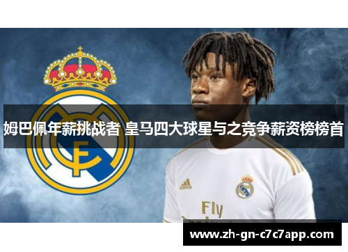 姆巴佩年薪挑战者 皇马四大球星与之竞争薪资榜榜首