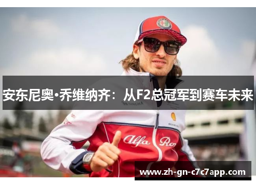 安东尼奥·乔维纳齐：从F2总冠军到赛车未来