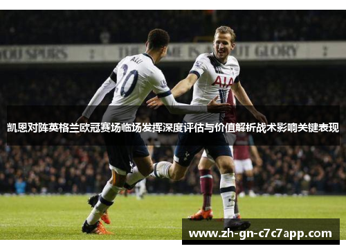 凯恩对阵英格兰欧冠赛场临场发挥深度评估与价值解析战术影响关键表现