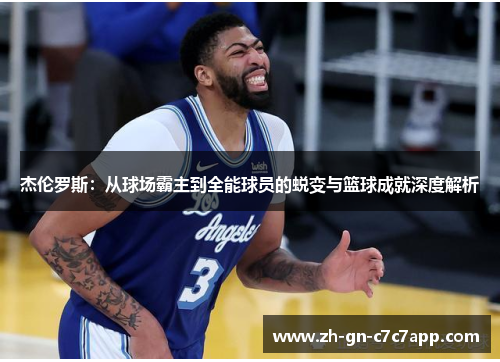 杰伦罗斯：从球场霸主到全能球员的蜕变与篮球成就深度解析