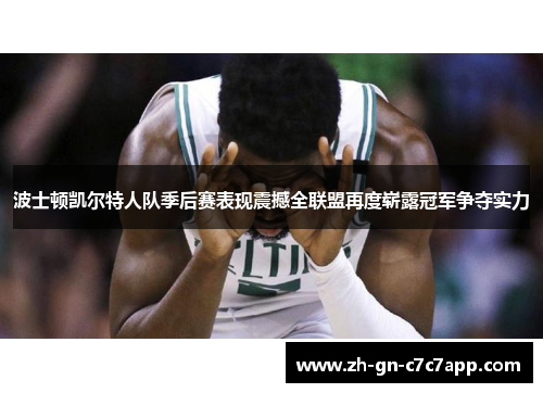 波士顿凯尔特人队季后赛表现震撼全联盟再度崭露冠军争夺实力 波士顿凯尔特人队季后赛表现震撼全联盟再度崭露冠军争夺实力