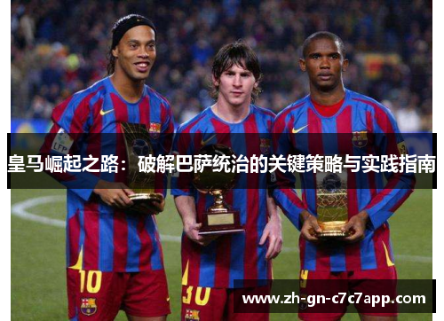 皇马崛起之路：破解巴萨统治的关键策略与实践指南
