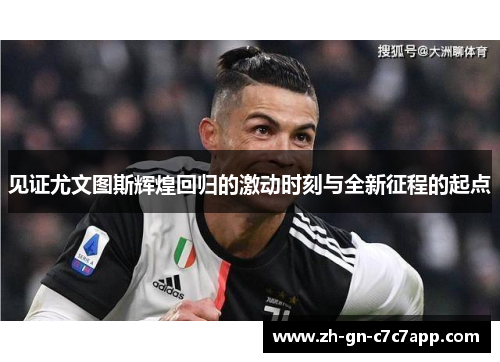 见证尤文图斯辉煌回归的激动时刻与全新征程的起点 见证尤文图斯辉煌回归的激动时刻与全新征程的起点