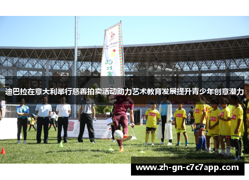 迪巴拉在意大利举行慈善拍卖活动助力艺术教育发展提升青少年创意潜力 迪巴拉在意大利举行慈善拍卖活动助力艺术教育发展提升青少年创意潜力
