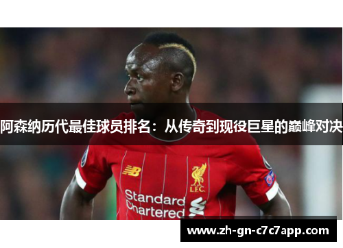 阿森纳历代最佳球员排名：从传奇到现役巨星的巅峰对决