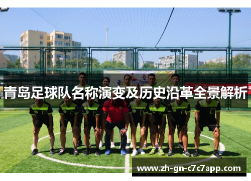 青岛足球队名称演变及历史沿革全景解析 青岛足球队名称演变及历史沿革全景解析